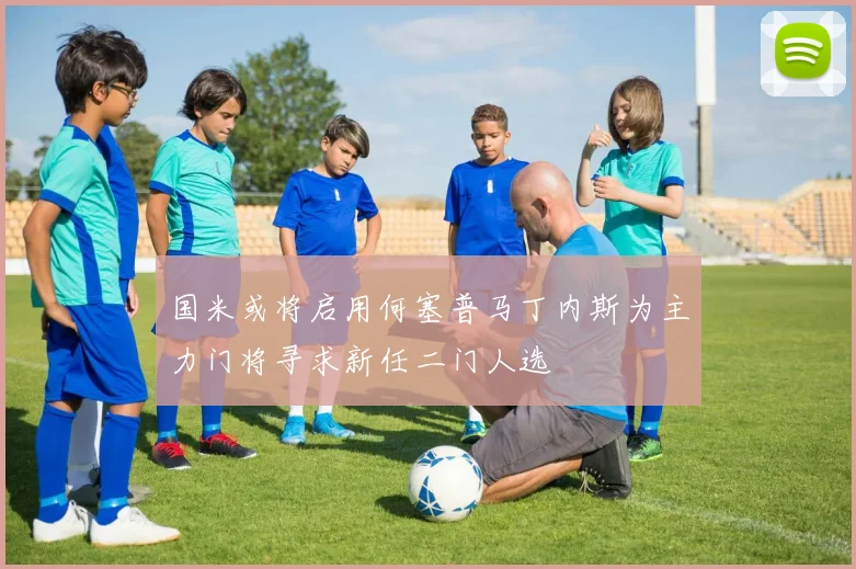 国米或将启用何塞普马丁内斯为主力门将寻求新任二门人选